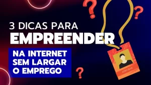 Read more about the article 3 Dicas para Empreender na Internet sem Largar seu Emprego