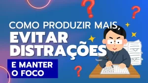 Read more about the article Como Produzir Mais, Evitar Distrações e Manter o Foco