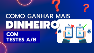 Read more about the article Como Ganhar Mais Dinheiro na Internet Fazendo Testes A/B