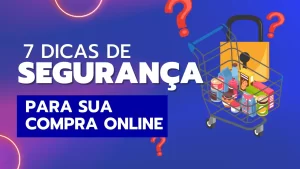 Read more about the article 7 Dicas para Aumentar sua Segurança ao Comprar Online