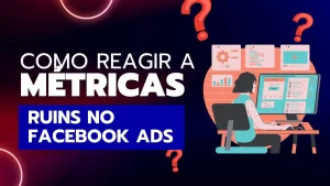 Read more about the article Como Reagir a Métricas Ruins no Facebook Ads: Um Guia Simples e Direto